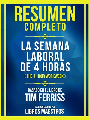 cover image of Resumen Completo--La Semana Laboral De 4 Horas (The 4-Hour Workweek)--Basado En El Libro De Tim Ferriss